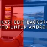 Rekomendasi 10 Aplikasi Edit Background Foto HP Android Terbaik
