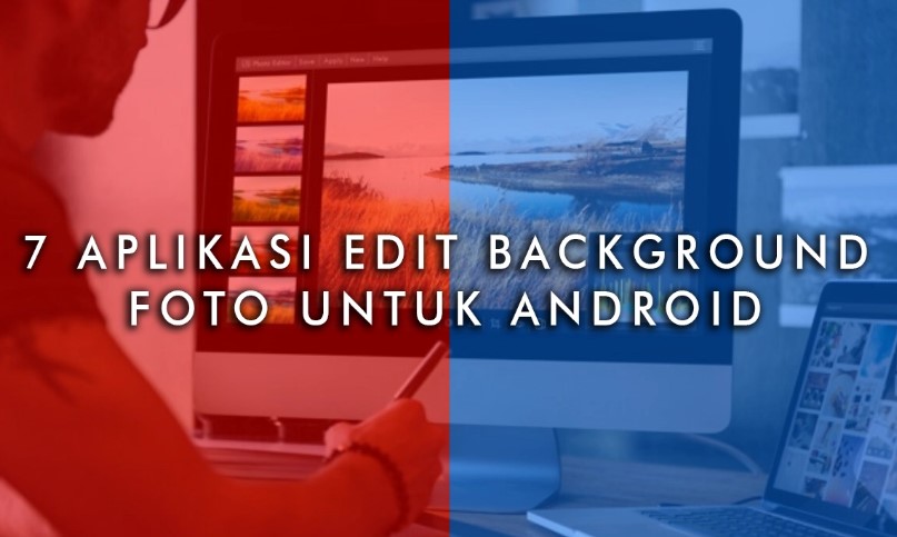 Rekomendasi 10 Aplikasi Edit Background Foto HP Android Terbaik