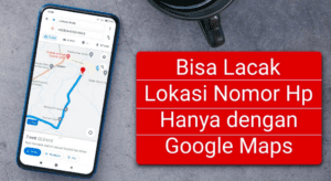 7 Cara Melacak Nomor HP Lewat Google Maps, Mudah Dan Cepat.