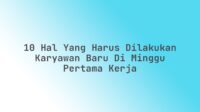 10 Hal yang Harus Dilakukan Karyawan Baru di Minggu Pertama Kerja 10 Hal yang Harus Dilakukan Karyawan Baru di Minggu Pertama Kerja