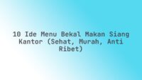 10 Ide Menu Bekal Makan Siang Kantor (Sehat, Murah, Anti Ribet)