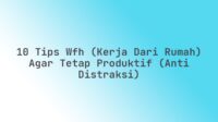 10 Tips WFH (Kerja dari Rumah) Agar Tetap Produktif (Anti Distraksi)