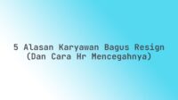 5 Alasan Karyawan Bagus Resign (Dan Cara HR Mencegahnya)