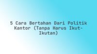 5 Cara Bertahan dari Politik Kantor (Tanpa Harus Ikut-ikutan)
