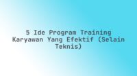 5 Ide Program Training Karyawan yang Efektif (Selain Teknis)