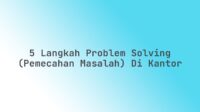 5 Langkah Problem Solving (Pemecahan Masalah) di Kantor