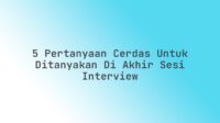 5 Pertanyaan Cerdas untuk Ditanyakan di Akhir Sesi Interview