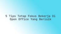 5 Tips Tetap Fokus Bekerja di Open Office yang Berisik