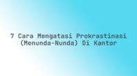 7 Cara Mengatasi Prokrastinasi (Menunda-nunda) di Kantor 7 Cara Mengatasi Prokrastinasi (Menunda-nunda) di Kantor