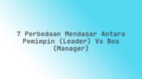 7 Perbedaan Mendasar Antara Pemimpin (Leader) vs Bos (Manager)
