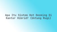 Apa Itu Sistem Hot Desking di Kantor Hibrid? (Untung Rugi)