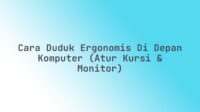 Cara Duduk Ergonomis di Depan Komputer (Atur Kursi & Monitor)