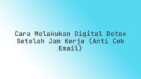 Cara Melakukan Digital Detox Setelah Jam Kerja (Anti Cek Email)