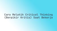Cara Melatih Critical Thinking (Berpikir Kritis) Saat Bekerja