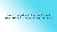 Cara Mengatasi Burnout Saat WFH (Batas Kerja Tidak Jelas)