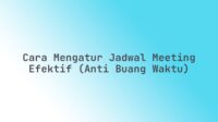 Cara Mengatur Jadwal Meeting Efektif (Anti Buang Waktu)