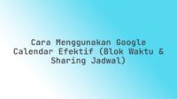Cara Menggunakan Google Calendar Efektif (Blok Waktu & Sharing Jadwal)