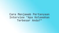 Cara Menjawab Pertanyaan Interview “Apa Kelemahan Terbesar Anda?”