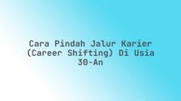 Cara Pindah Jalur Karier (Career Shifting) di Usia 30-an