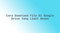 Cara download file di Google Drive yang limit akses