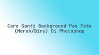 Cara ganti background pas foto (merah/biru) di Photoshop