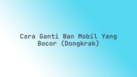Cara ganti ban mobil yang bocor (dongkrak)