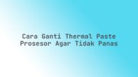 Cara ganti thermal paste prosesor agar tidak panas