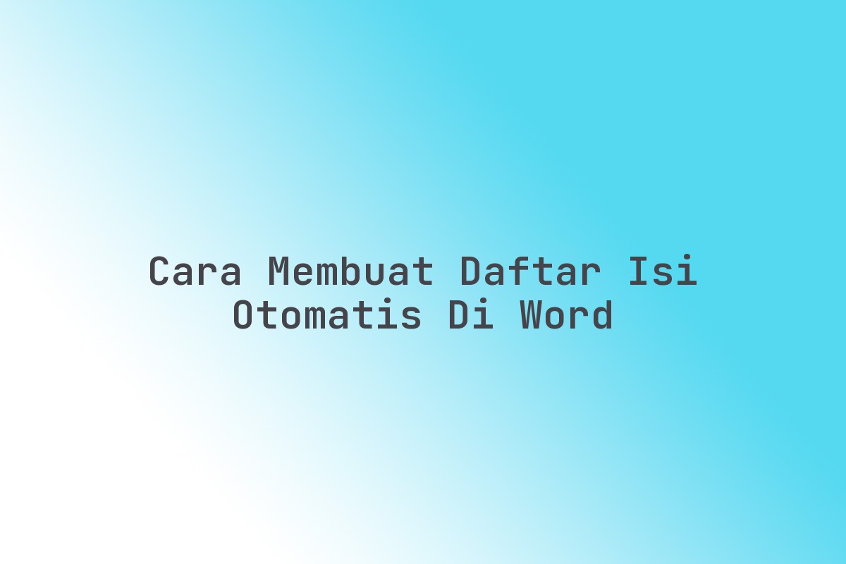 Cara Membuat Daftar Isi Otomatis Di Word Terbaru Januari 2026
