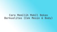 Cara memilih mobil bekas berkualitas (cek mesin & body)