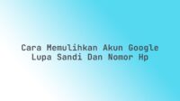 Cara memulihkan akun Google lupa sandi dan nomor HP