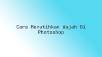 Cara memutihkan wajah di Photoshop