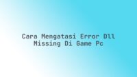 Cara mengatasi error DLL missing di game PC Cara mengatasi error DLL missing di game PC