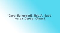 Cara mengemudi mobil saat hujan deras (aman)