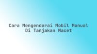 Cara mengendarai mobil manual di tanjakan macet
