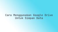 Cara menggunakan Google Drive untuk simpan data