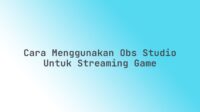Cara menggunakan OBS Studio untuk streaming game