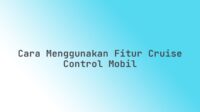 Cara menggunakan fitur cruise control mobil Cara menggunakan fitur cruise control mobil