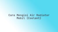 Cara mengisi air radiator mobil (coolant)