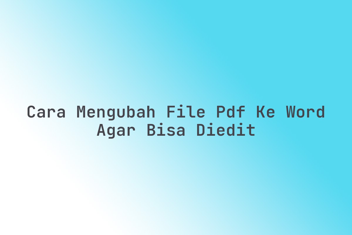 Cara Mengubah File PDF Ke Word Agar Bisa Diedit Terbaru Februari 2026