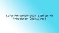 Cara menyambungkan laptop ke proyektor (HDMI/VGA)
