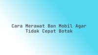 Cara merawat ban mobil agar tidak cepat botak Cara merawat ban mobil agar tidak cepat botak