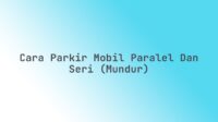 Cara parkir mobil paralel dan seri (mundur)