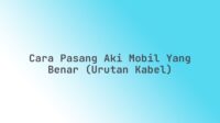 Cara pasang aki mobil yang benar (urutan kabel)