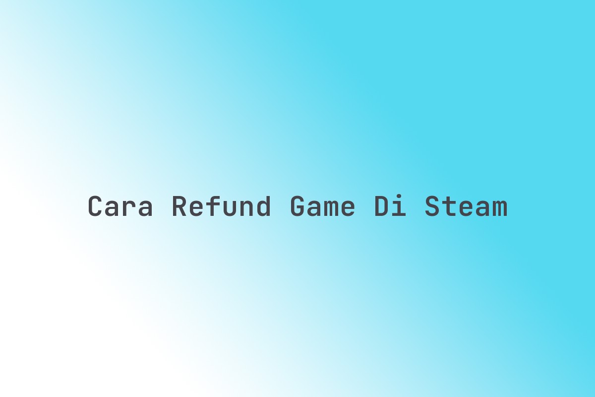 Cara Refund Game Di Steam Terbaru Juni 2026 Cara Refund Game Di Steam 