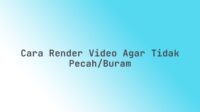 Cara render video agar tidak pecah/buram