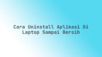 Cara uninstall aplikasi di laptop sampai bersih
