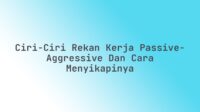 Ciri-Ciri Rekan Kerja Passive-Aggressive dan Cara Menyikapinya