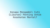 Kenapa Mengambil Cuti (Liburan) Penting untuk Kesehatan Mental?