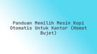 Panduan Memilih Mesin Kopi Otomatis untuk Kantor (Hemat Bujet)