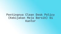 Pentingnya Clean Desk Policy (Kebijakan Meja Bersih) di Kantor